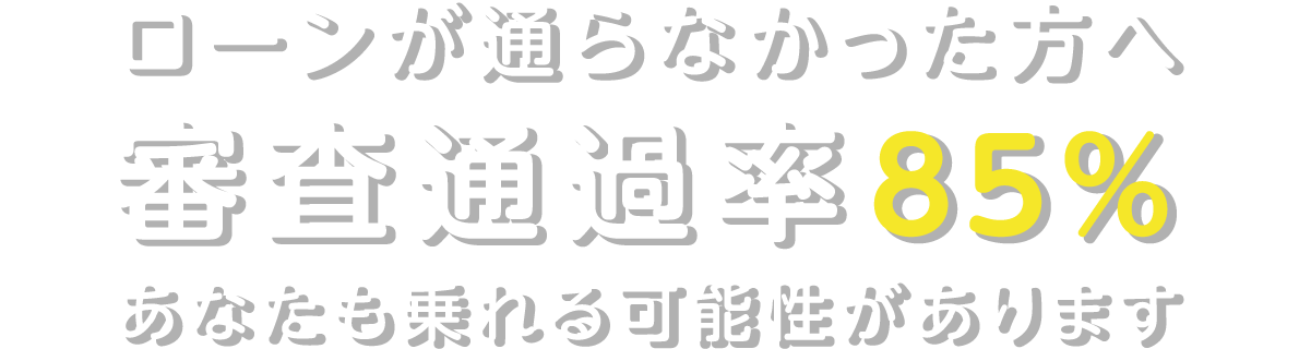 ローンが通らなかった方へ 審査通過率85% あなたも乗れる可能性があります
